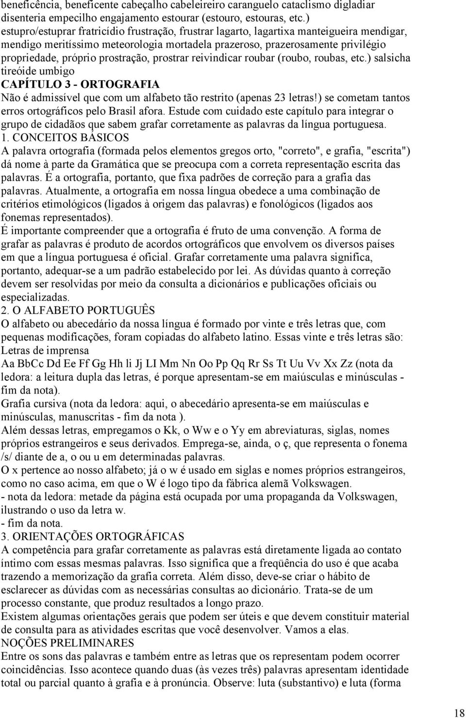 prostração, prostrar reivindicar roubar (roubo, roubas, etc.) salsicha tireóide umbigo CAPÍTULO 3 - ORTOGRAFIA Não é admissível que com um alfabeto tão restrito (apenas 23 letras!