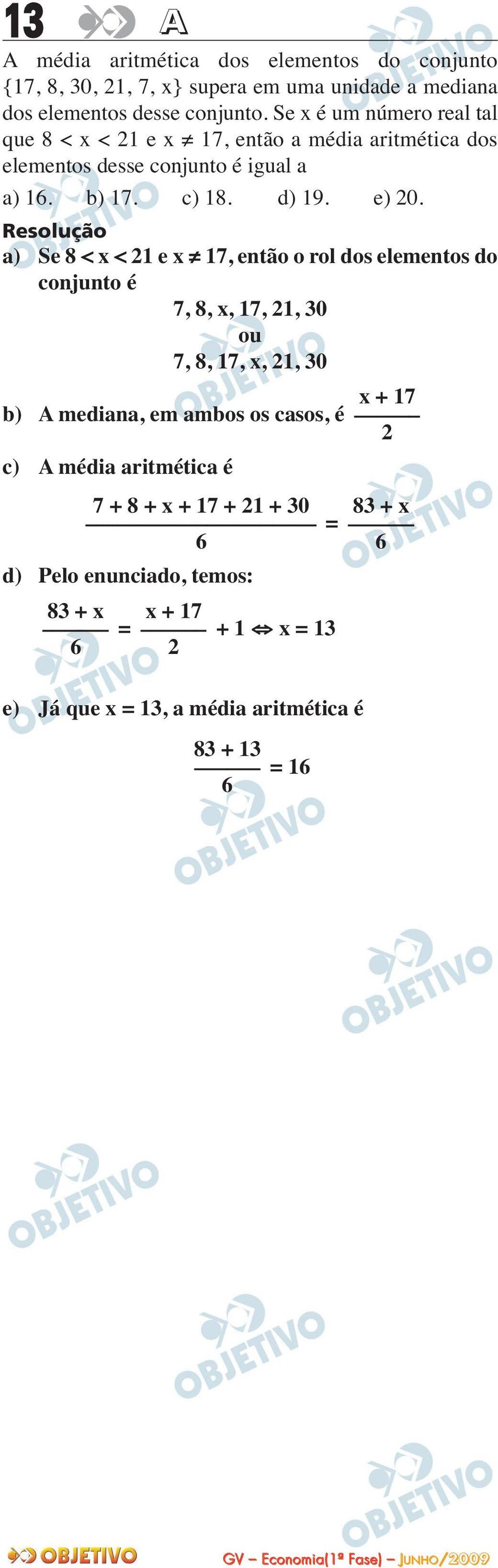 a) Se 8 < x < 21 e x 17, então o rol dos elementos do conjunto é 7, 8, x, 17, 21, 30 ou 7, 8, 17, x, 21, 30 b) A mediana, em ambos os casos, é c) A