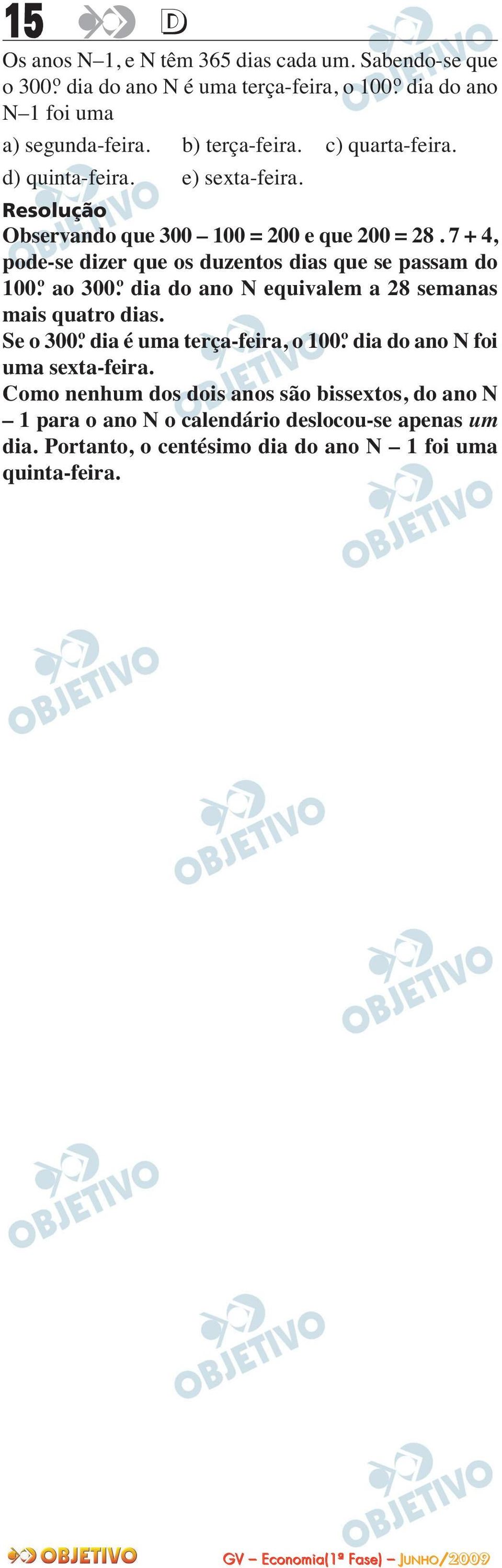 7 + 4, pode-se dizer que os duzentos dias que se passam do 100.º ao 300.º dia do ano N equivalem a 28 semanas mais quatro dias. Se o 300.