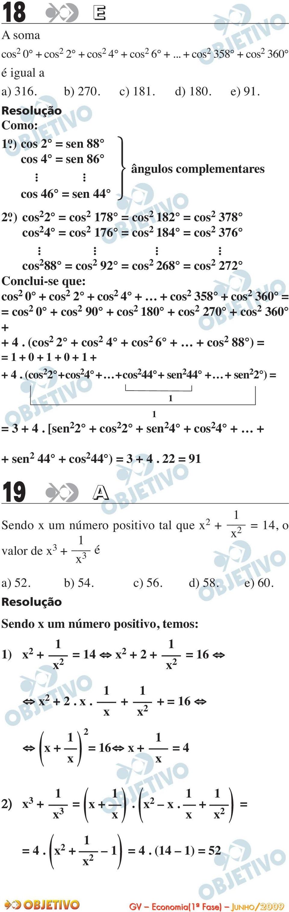 cos 2 268 = cos 2 272 Conclui-se que: cos 2 0 + cos 2 2 + cos 2 4 + + cos 2 358 + cos 2 360 = = cos 2 0 + cos 2 90 + cos 2 180 + cos 2 270 + cos 2 360 + + 4.