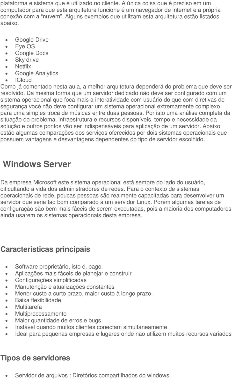 Google Drive Eye OS Google Docs Sky drive Netflix Google Analytics ICloud Como já comentado nesta aula, a melhor arquitetura dependerá do problema que deve ser resolvido.