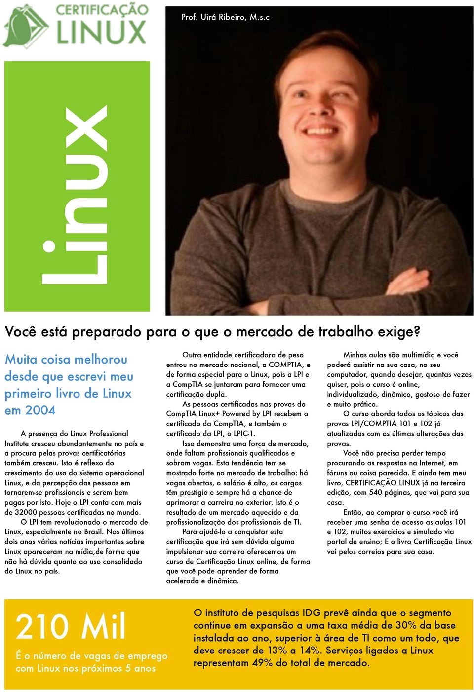 cresceu. Isto é reflexo do crescimento do uso do sistema operacional Linux, e da percepção das pessoas em tornarem-se profissionais e serem bem pagas por isto.