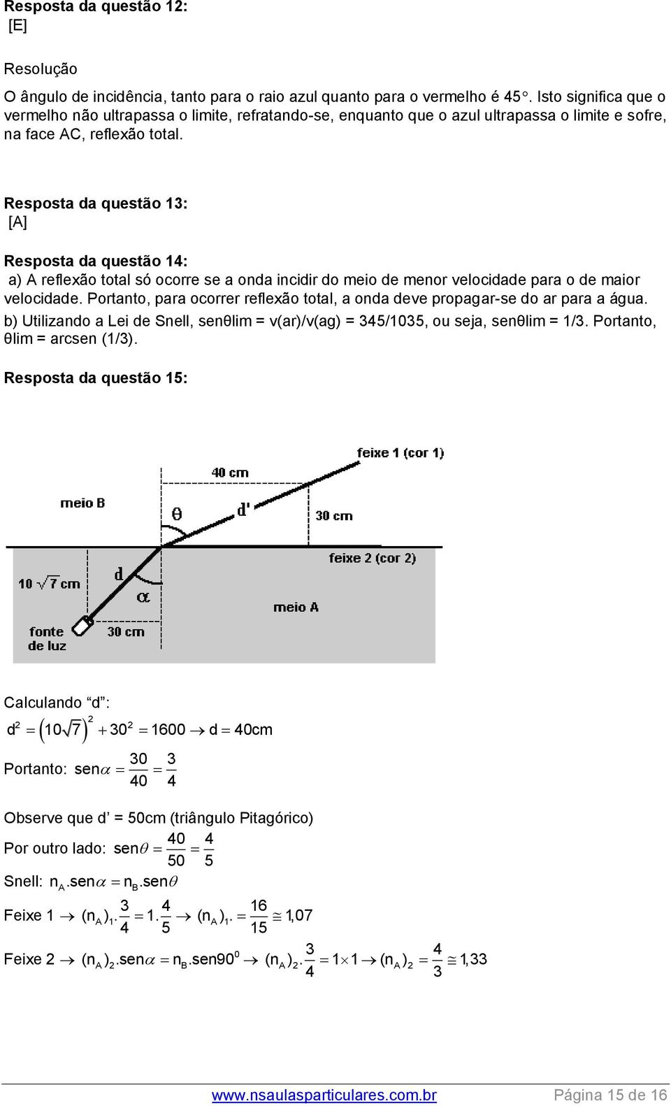 Resposta da questão 13: [A] Resposta da questão 14: a) A reflexão total só ocorre se a onda incidir do meio de menor velocidade para o de maior velocidade.