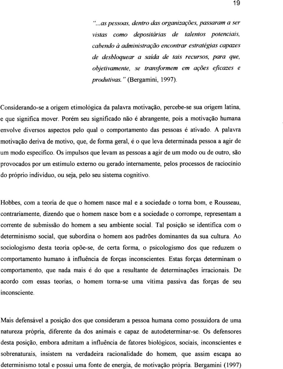 Considerando-se a origem etimológica da palavra motivação, percebe-se sua origem latina, e que significa mover.