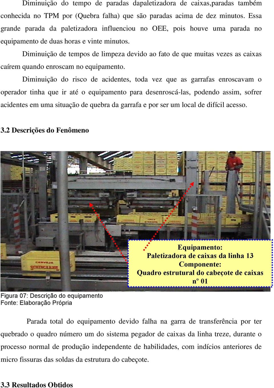 Diminuição de tempos de limpeza devido ao fato de que muitas vezes as caixas caírem quando enroscam no equipamento.