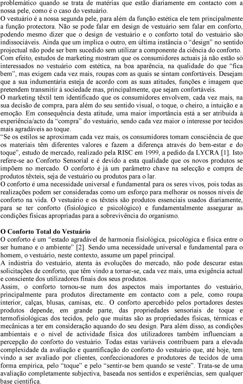 Não se pode falar em design de vestuário sem falar em conforto, podendo mesmo dizer que o design de vestuário e o conforto total do vestuário são indissociáveis.