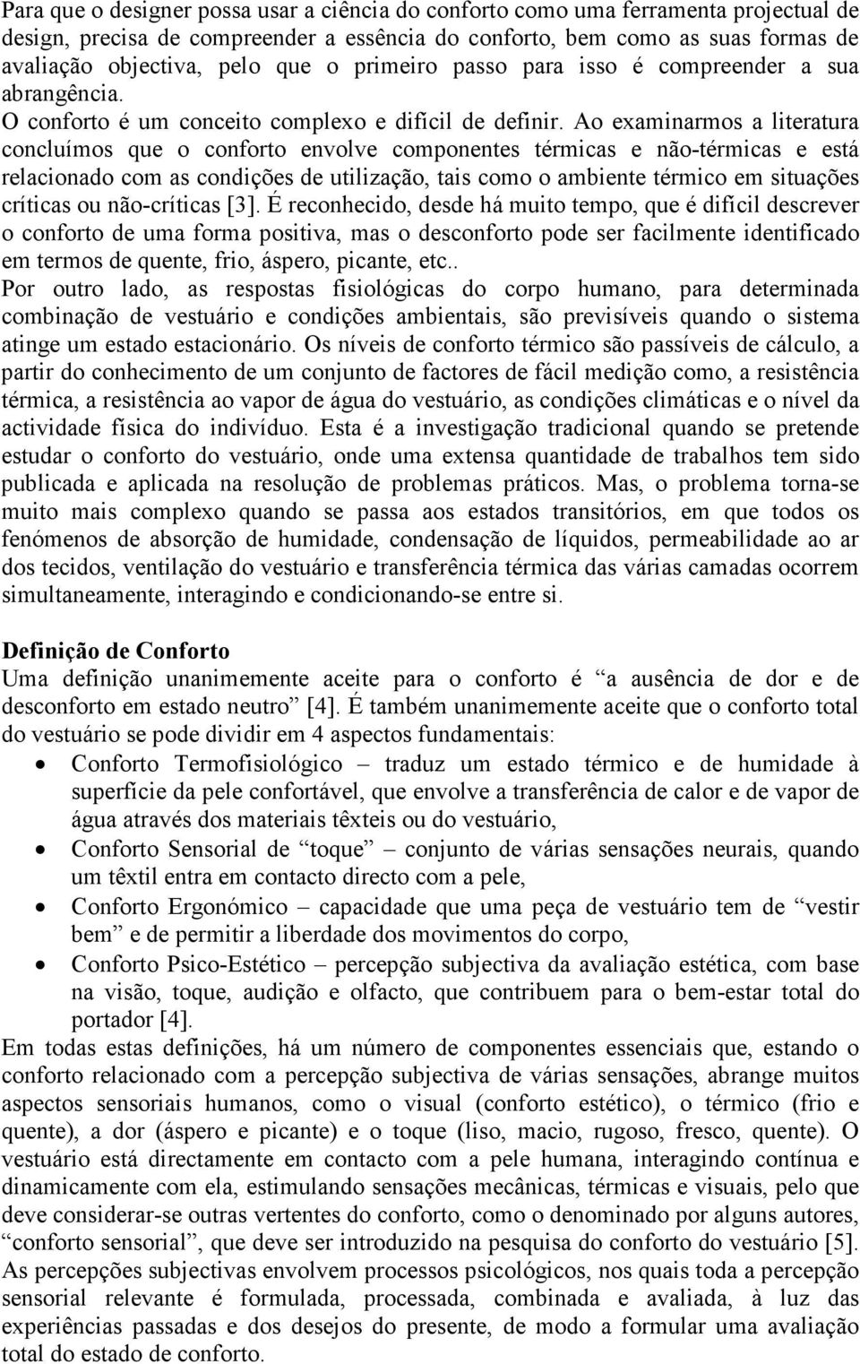 Ao examinarmos a literatura concluímos que o conforto envolve componentes térmicas e não-térmicas e está relacionado com as condições de utilização, tais como o ambiente térmico em situações críticas