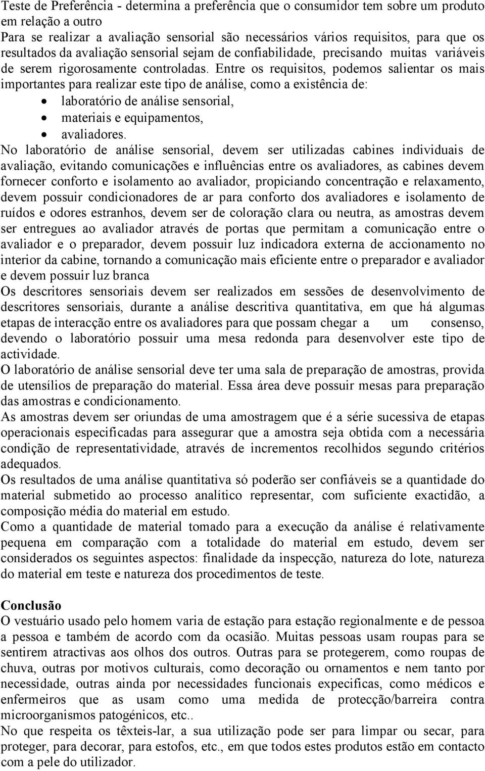 Entre os requisitos, podemos salientar os mais importantes para realizar este tipo de análise, como a existência de: laboratório de análise sensorial, materiais e equipamentos, avaliadores.