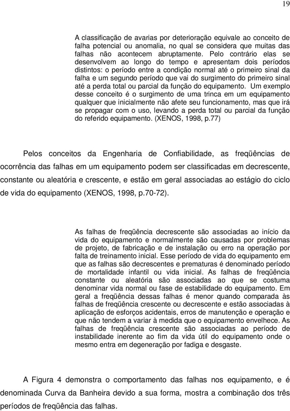 do primeiro sinal até a perda total ou parcial da função do equipamento.