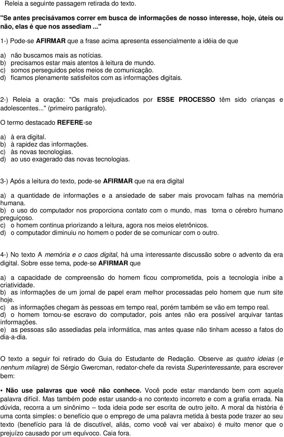 c) somos perseguidos pelos meios de comunicação. d) ficamos plenamente satisfeitos com as informações digitais.