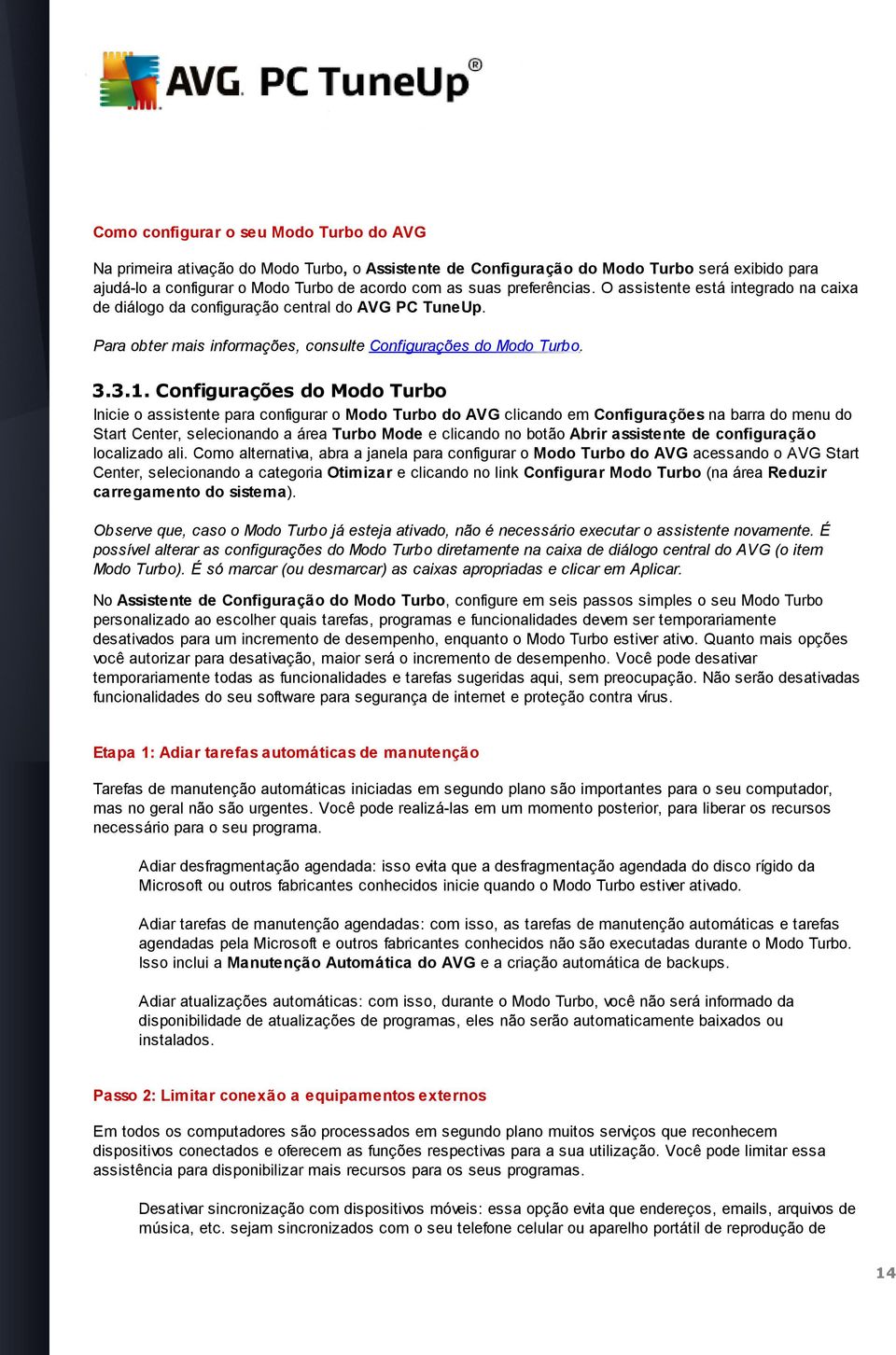 Configurações do Modo Turbo Inicie o assistente para configurar o Modo Turbo do AVG clicando em Configurações na barra do menu do Start Center, selecionando a área Turbo Mode e clicando no botão