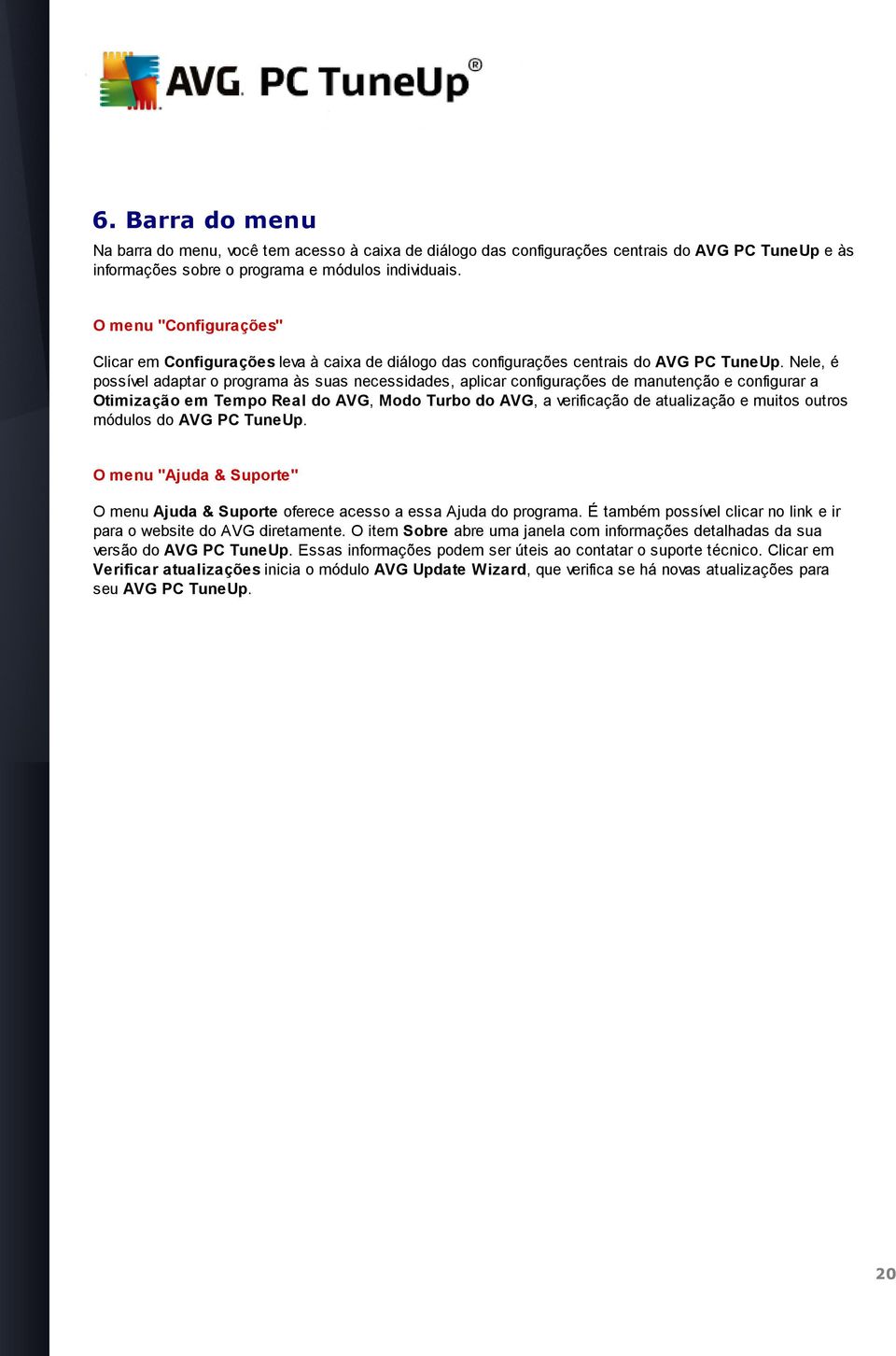 Nele, é possível adaptar o programa às suas necessidades, aplicar configurações de manutenção e configurar a Otimização em Tempo Real do AVG, Modo Turbo do AVG, a verificação de atualização e muitos