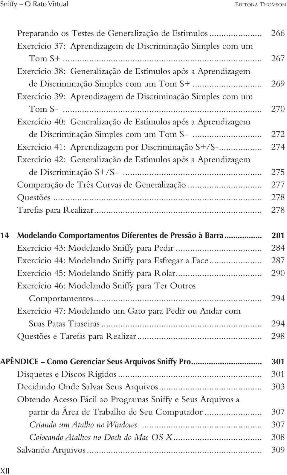 .. 270 Exercício 40: Generalização de Estímulos após a Aprendizagem de Discriminação Simples com um Tom S-... 272 Exercício 41: Aprendizagem por Discriminação S+/S-.