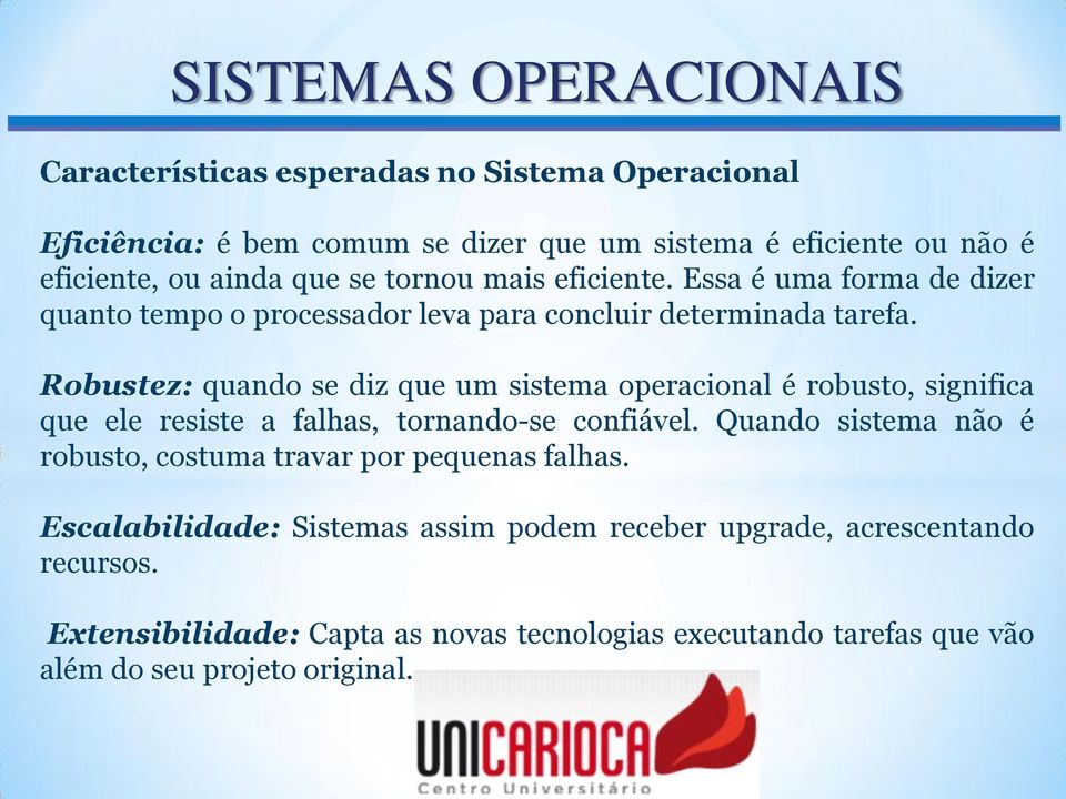 Robustez: quando se diz que um sistema operacional é robusto, significa que ele resiste a falhas, tornando-se confiável.