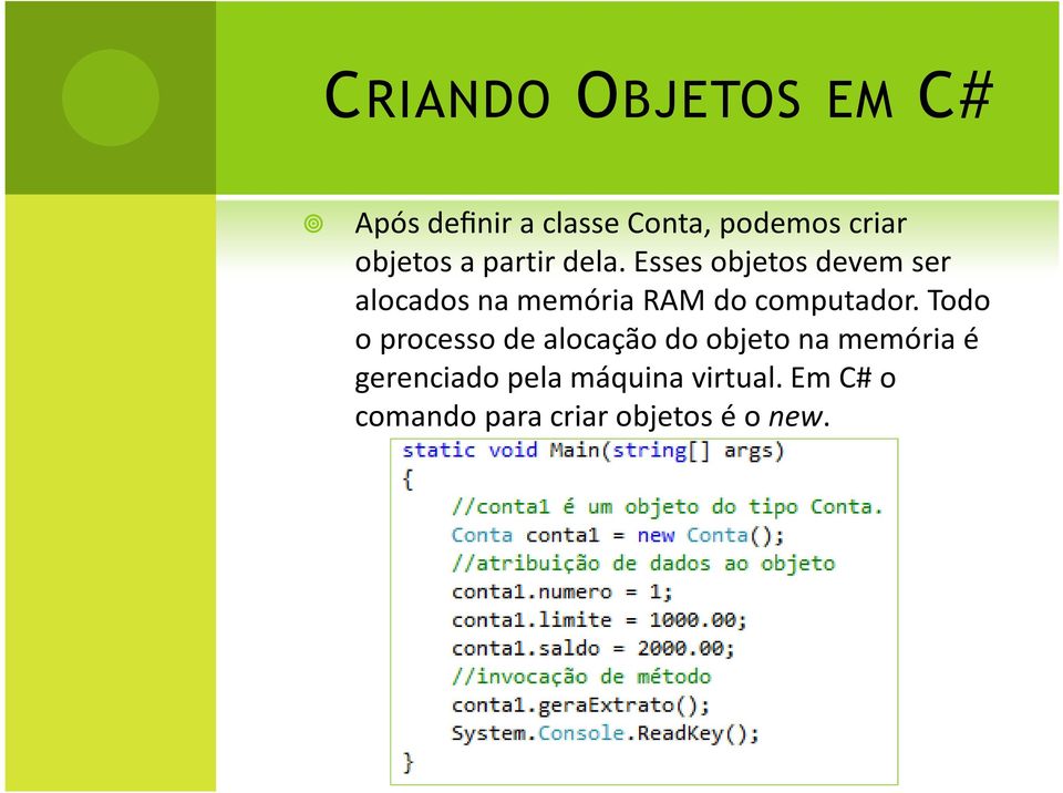 Esses objetos devem ser alocados na memória RAM do computador.