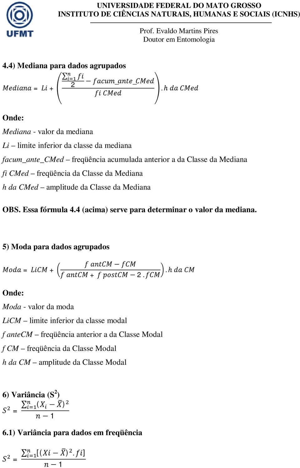 Classe da Mediana h da CMed amplitude da Classe da Mediana OBS. Essa fórmula 4.4 (acima) serve para determinar o valor da mediana.