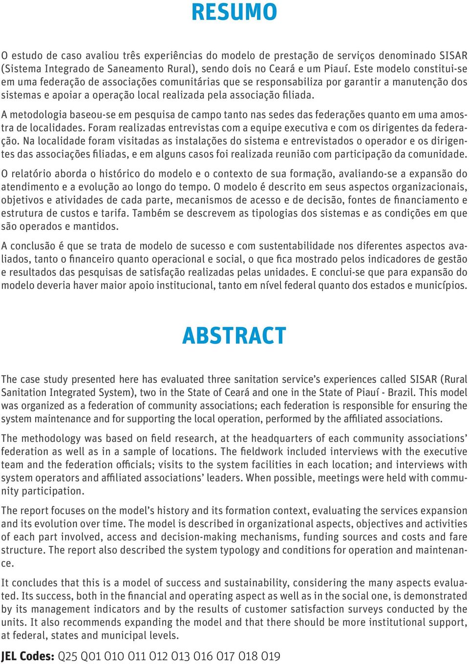 A metodologia baseou-se em pesquisa de campo tanto nas sedes das federações quanto em uma amostra de localidades. Foram realizadas entrevistas com a equipe executiva e com os dirigentes da federação.