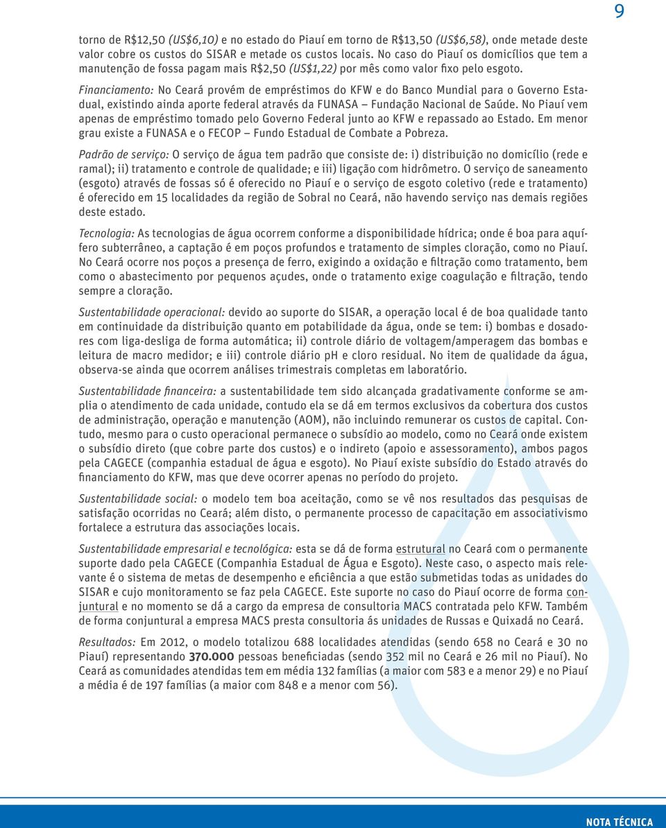 Financiamento: No Ceará provém de empréstimos do KFW e do Banco Mundial para o Governo Estadual, existindo ainda aporte federal através da FUNASA Fundação Nacional de Saúde.