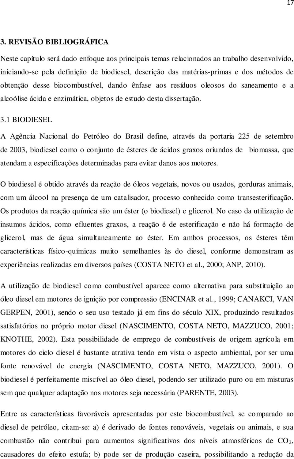 1 BIODIESEL A Agência Nacional do Petróleo do Brasil define, através da portaria 225 de setembro de 2003, biodiesel como o conjunto de ésteres de ácidos graxos oriundos de biomassa, que atendam a