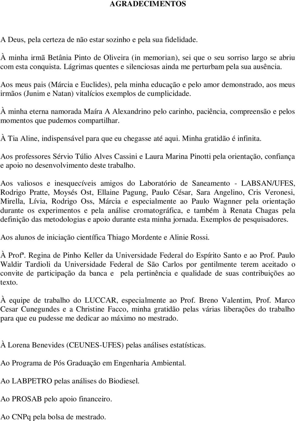 Aos meus pais (Márcia e Euclides), pela minha educação e pelo amor demonstrado, aos meus irmãos (Junim e Natan) vitalícios exemplos de cumplicidade.