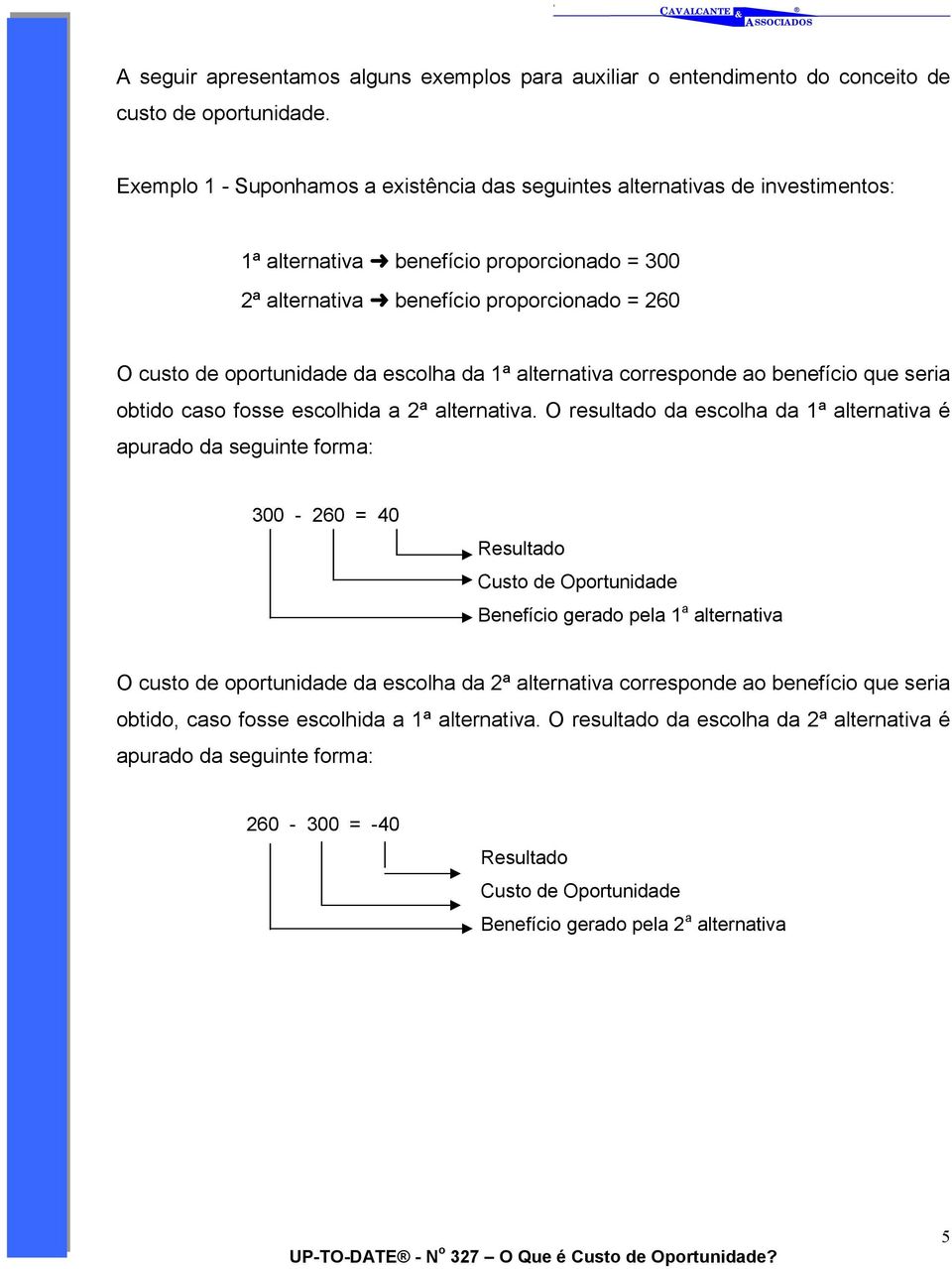 escolha da 1ª alternativa corresponde ao benefício que seria obtido caso fosse escolhida a 2ª alternativa.