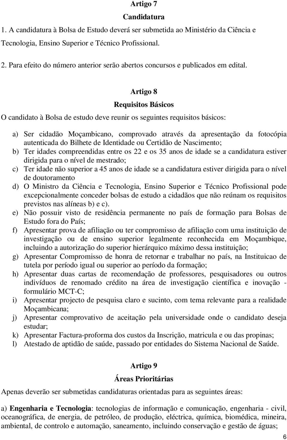 Artigo 8 Requisitos Básicos O candidato à Bolsa de estudo deve reunir os seguintes requisitos básicos: a) Ser cidadão Moçambicano, comprovado através da apresentação da fotocópia autenticada do