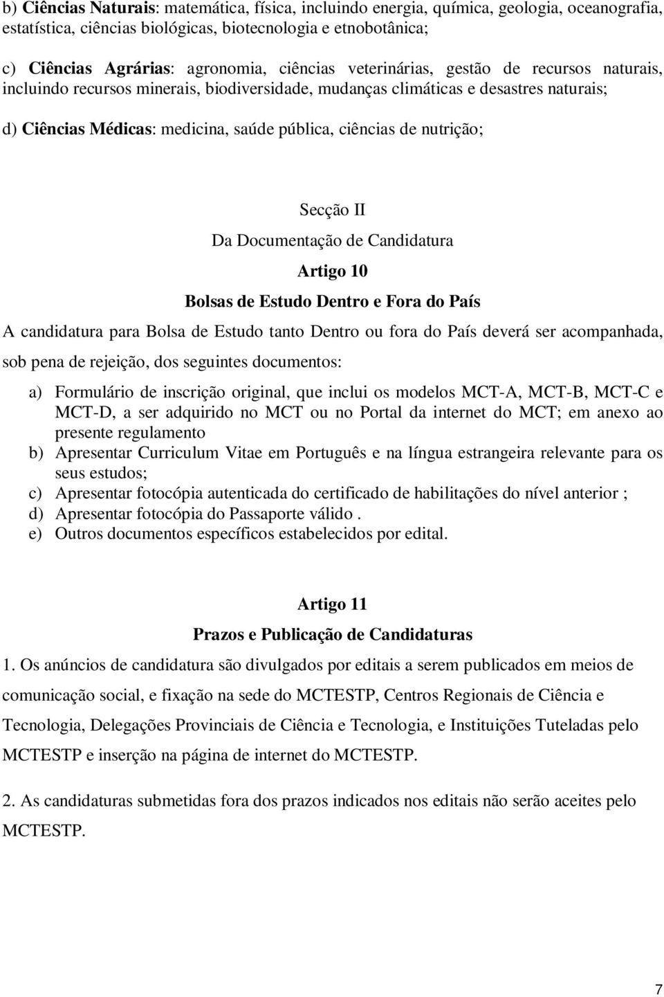 Secção II Da Documentação de Candidatura Artigo 10 Bolsas de Estudo Dentro e Fora do País A candidatura para Bolsa de Estudo tanto Dentro ou fora do País deverá ser acompanhada, sob pena de rejeição,