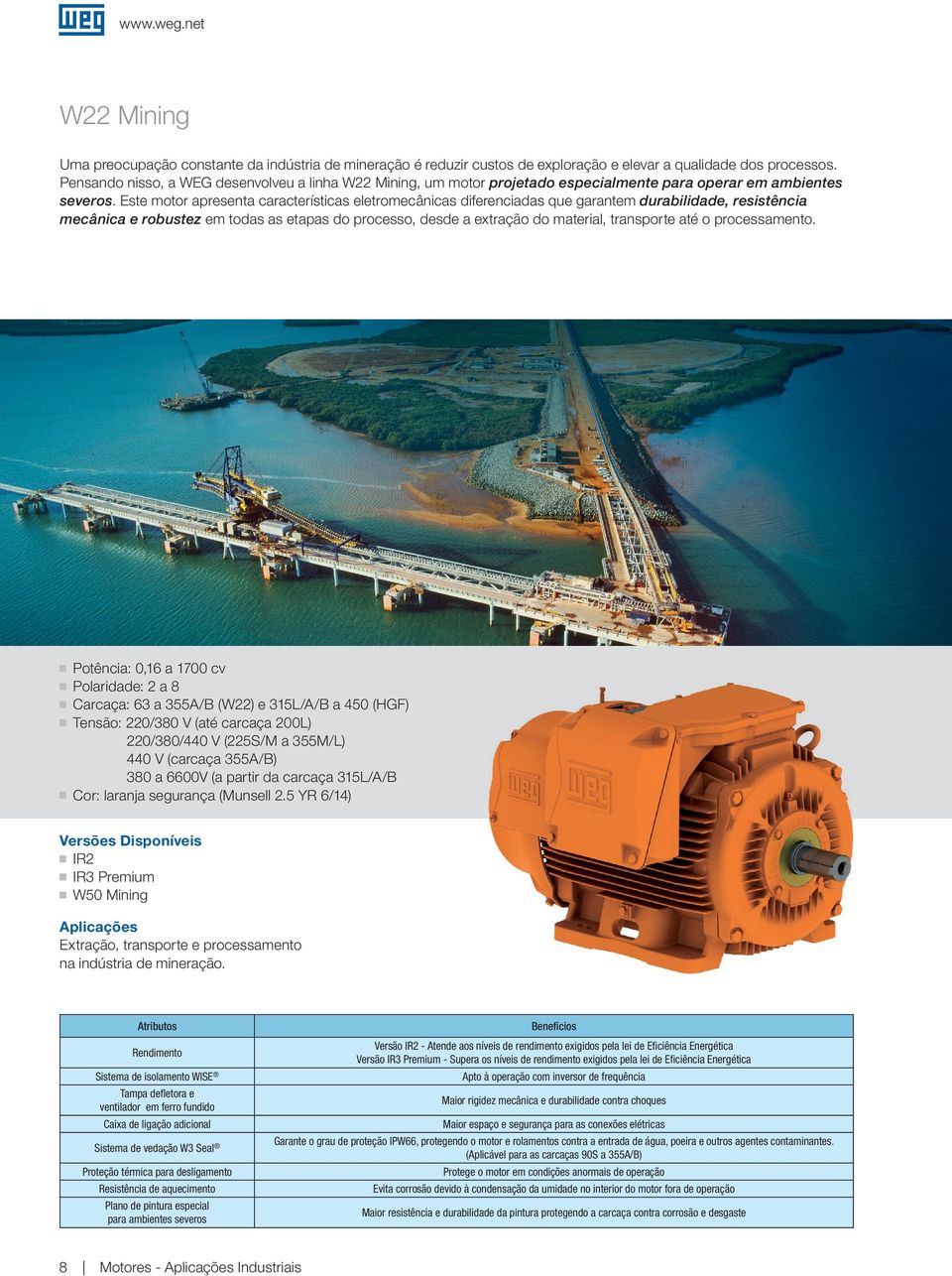 Este motor apresenta características eletromecânicas diferenciadas que garantem durabilidade, resistência mecânica e robustez em todas as etapas do processo, desde a extração do material, transporte