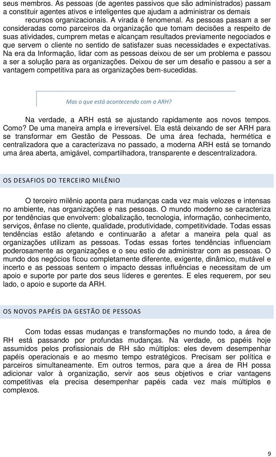 As pessoas passam a ser consideradas como parceiros da organização que tomam decisões a respeito de suas atividades, cumprem metas e alcançam resultados previamente negociados e que servem o cliente