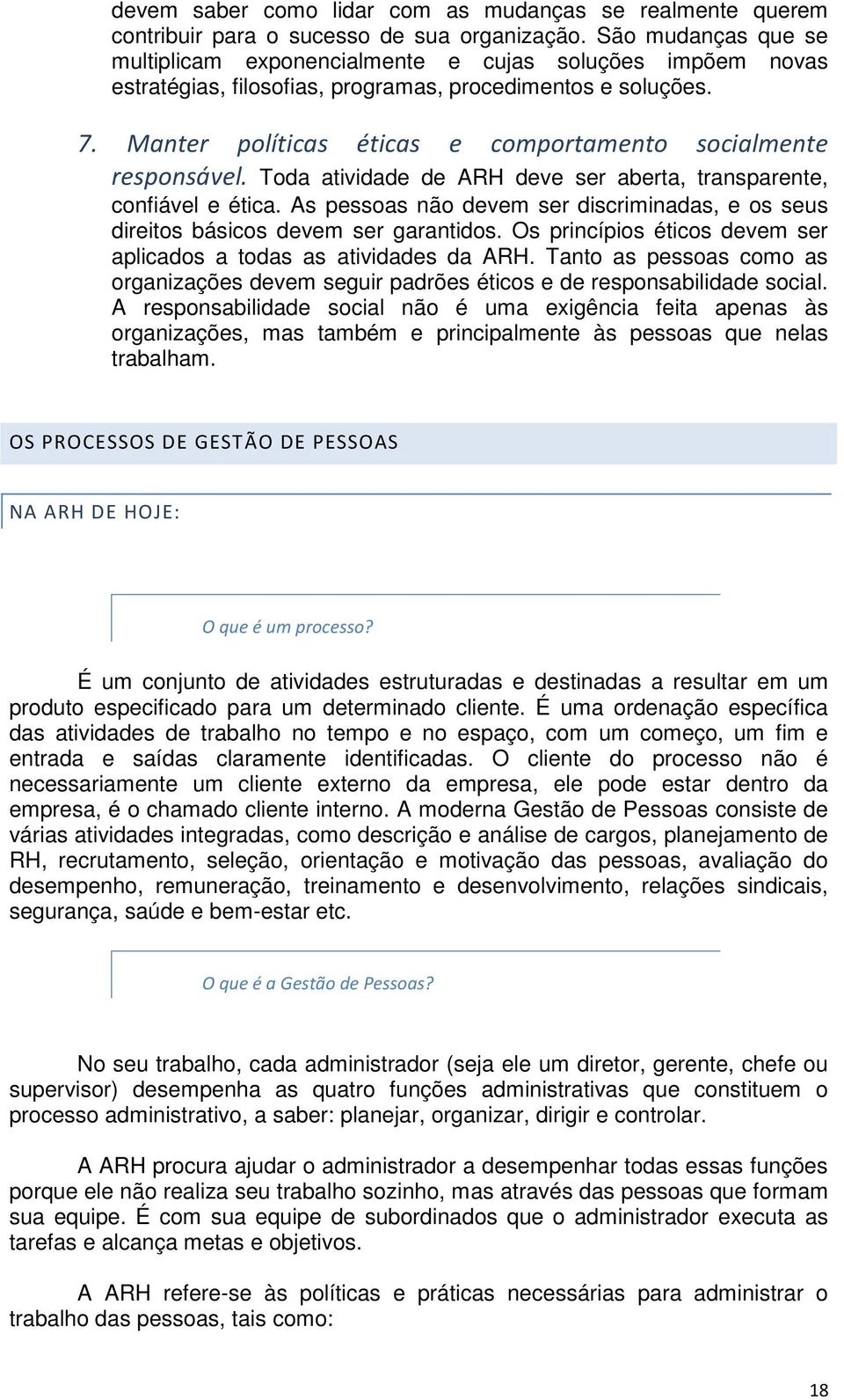 Manter políticas éticas e comportamento socialmente responsável. Toda atividade de ARH deve ser aberta, transparente, confiável e ética.