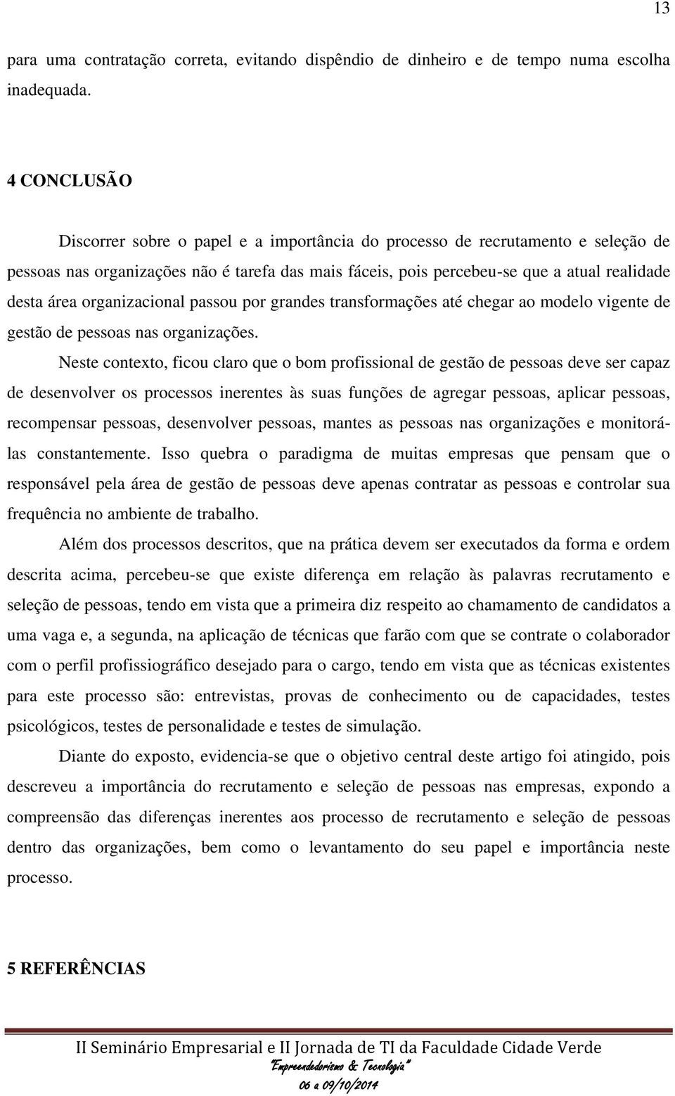 organizacional passou por grandes transformações até chegar ao modelo vigente de gestão de pessoas nas organizações.