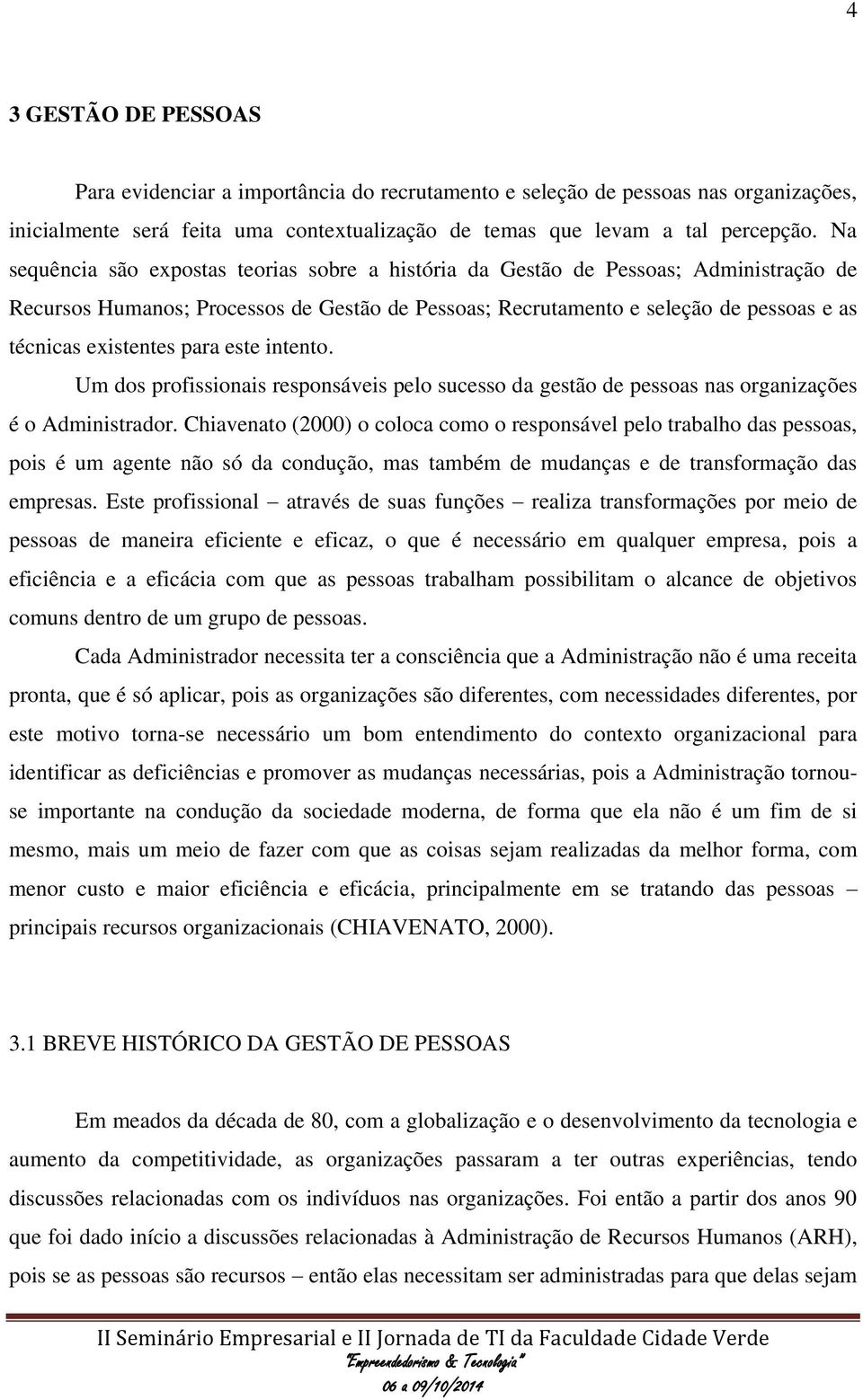 para este intento. Um dos profissionais responsáveis pelo sucesso da gestão de pessoas nas organizações é o Administrador.