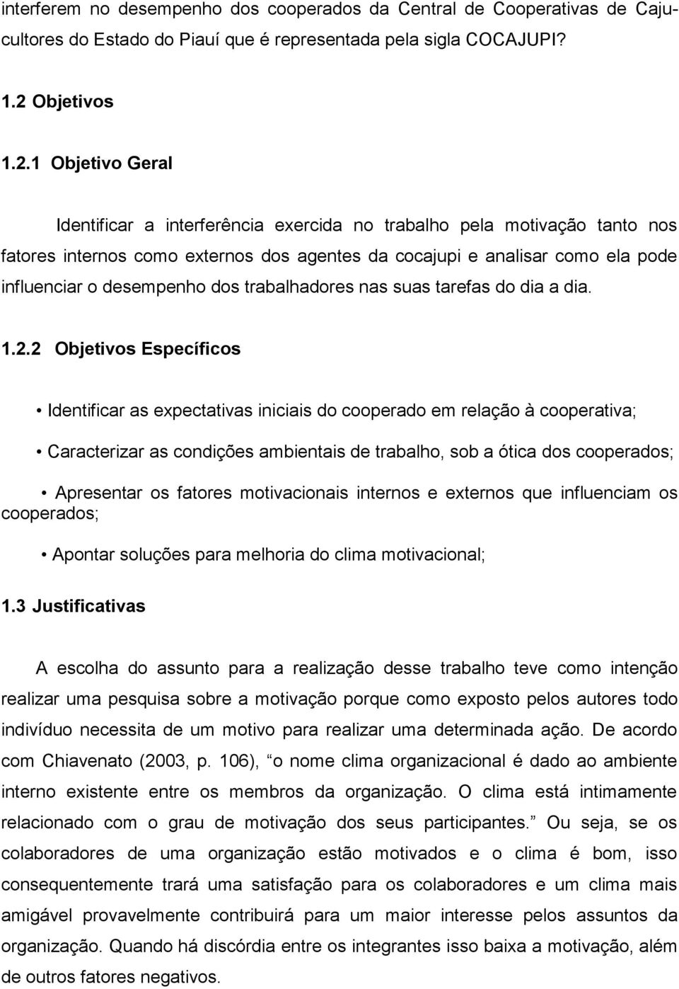 1 Objetivo Geral Identificar a interferência exercida no trabalho pela motivação tanto nos fatores internos como externos dos agentes da cocajupi e analisar como ela pode influenciar o desempenho dos