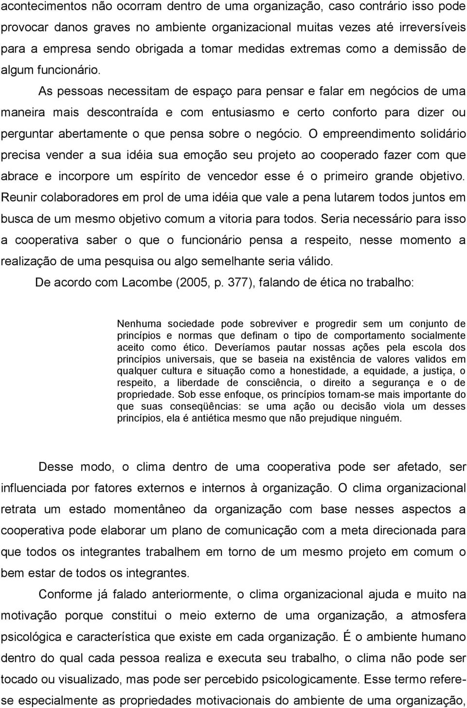 As pessoas necessitam de espaço para pensar e falar em negócios de uma maneira mais descontraída e com entusiasmo e certo conforto para dizer ou perguntar abertamente o que pensa sobre o negócio.