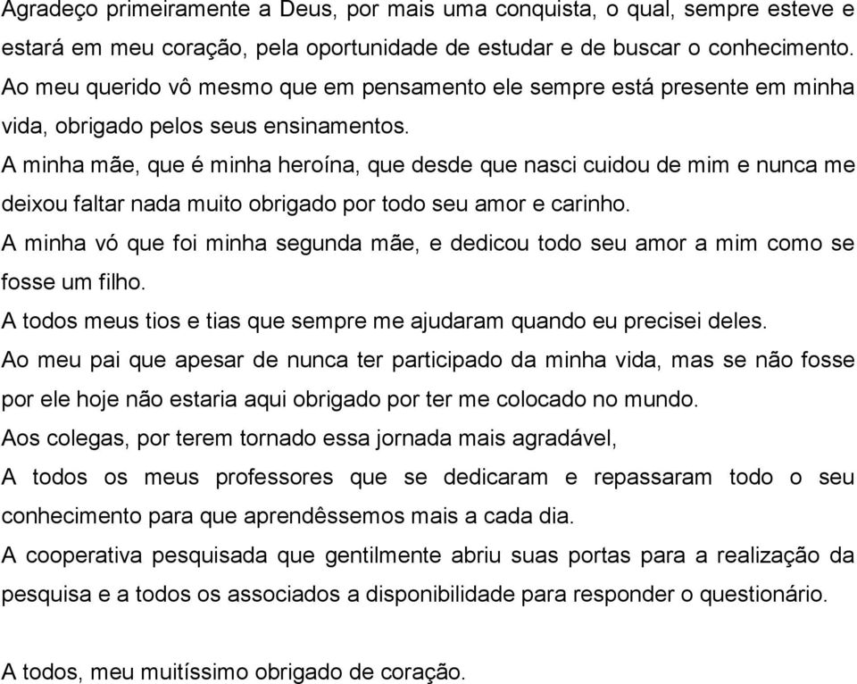 A minha mãe, que é minha heroína, que desde que nasci cuidou de mim e nunca me deixou faltar nada muito obrigado por todo seu amor e carinho.