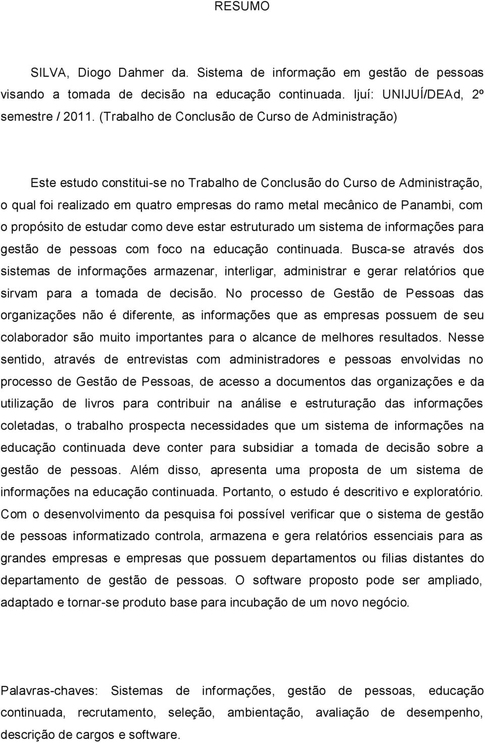 Panambi, com o propósito de estudar como deve estar estruturado um sistema de informações para gestão de pessoas com foco na educação continuada.