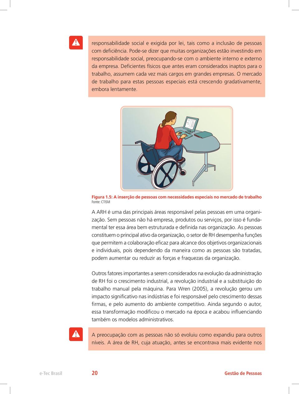 Deficientes físicos que antes eram considerados inaptos para o trabalho, assumem cada vez mais cargos em grandes empresas.