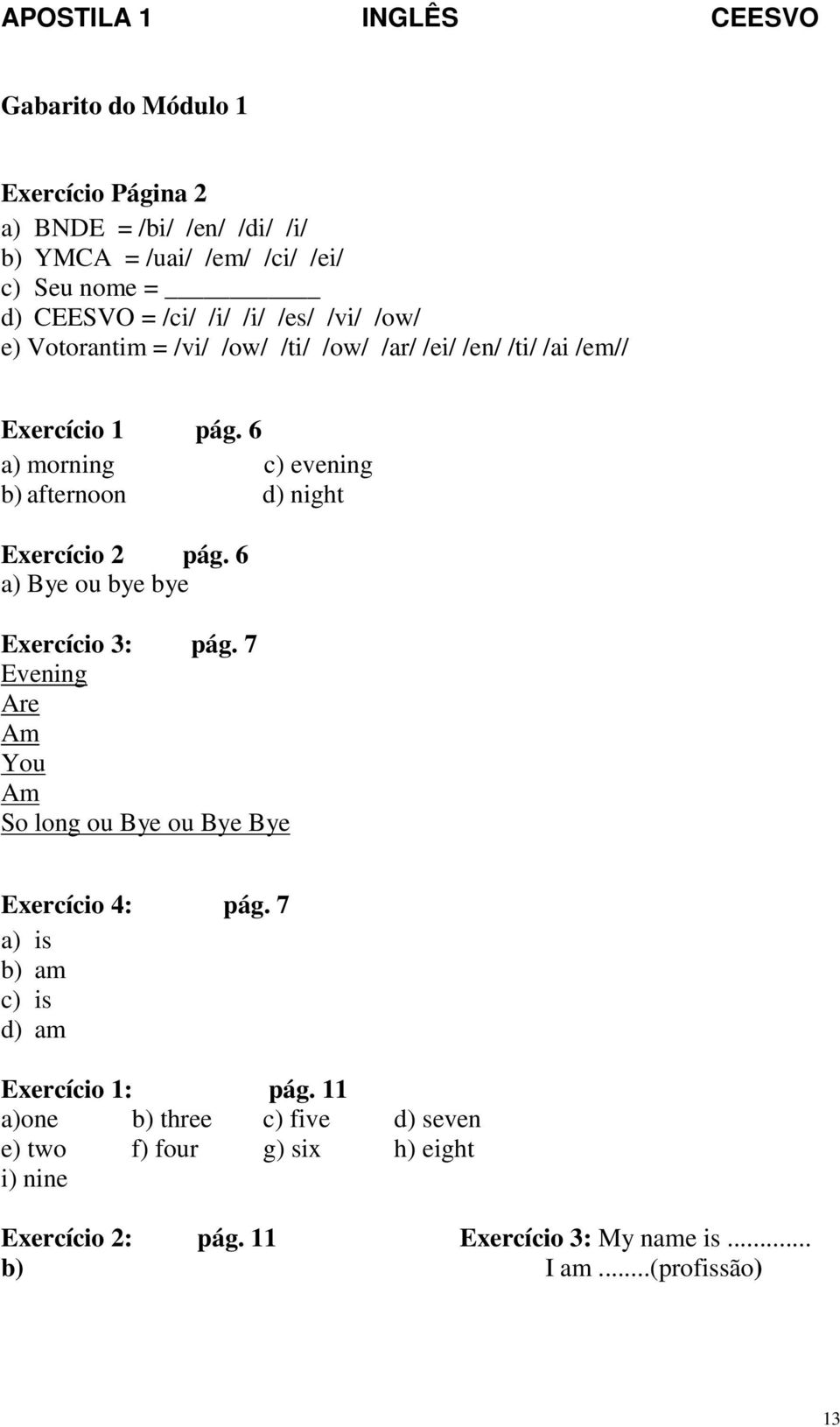 6 a) morning c) evening b) afternoon d) night Exercício 2 pág. 6 a) Bye ou bye bye Exercício 3: pág.