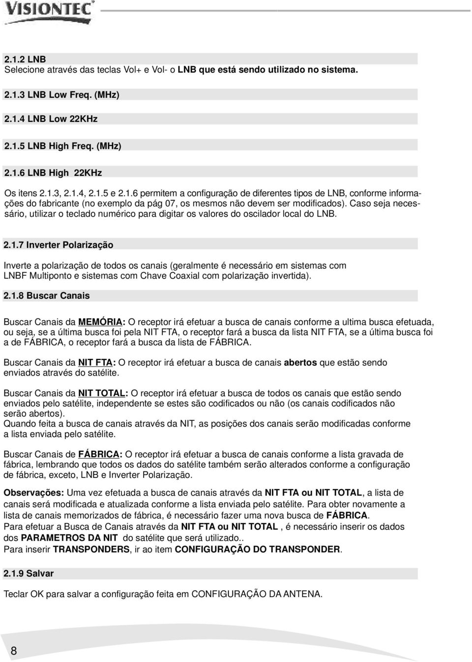 Caso seja necessário, utilizar o teclado numérico para digitar os valores do oscilador local do LNB. 2.1.