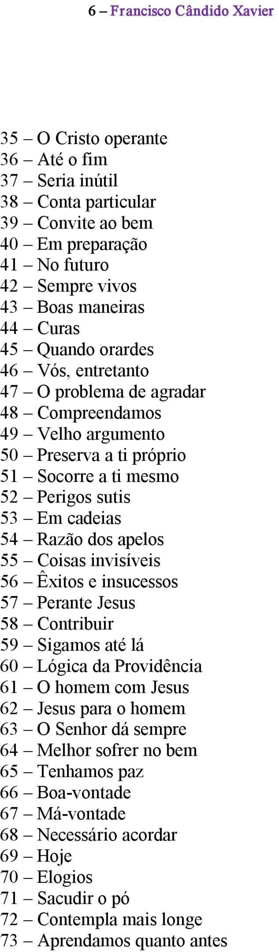 Razão dos apelos 55 Coisas invisíveis 56 Êxitos e insucessos 57 Perante Jesus 58 Contribuir 59 Sigamos até lá 60 Lógica da Providência 61 O homem com Jesus 62 Jesus para o homem 63 O