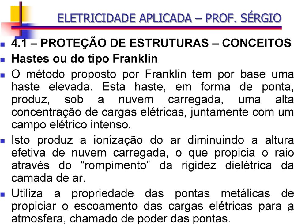 através do rompimento da rigidez dielétrica da Hastes ou do tipo Franklin O método proposto por Franklin tem por base uma produz, sob