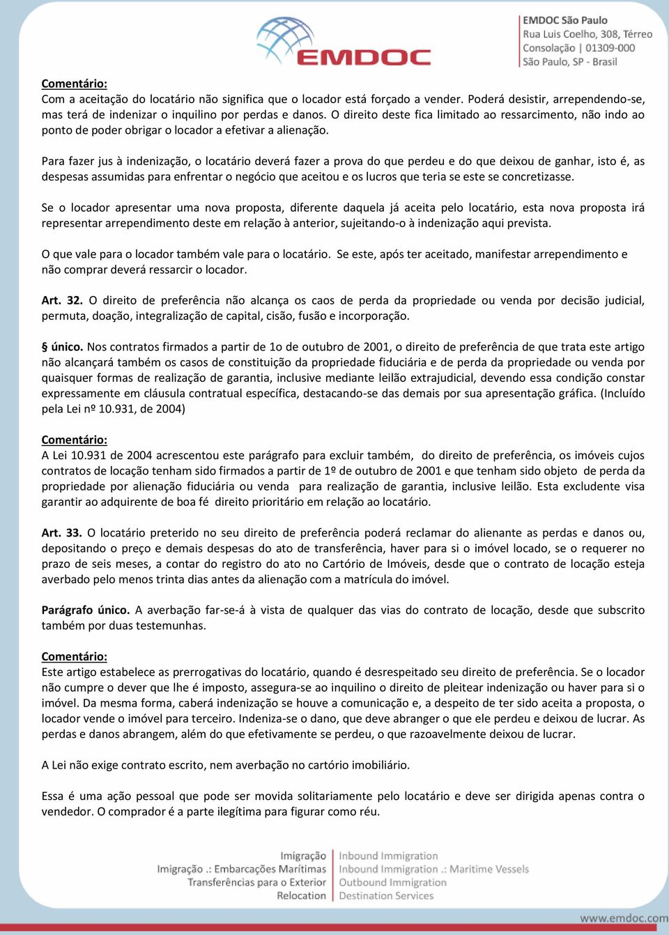 Para fazer jus à indenização, o locatário deverá fazer a prova do que perdeu e do que deixou de ganhar, isto é, as despesas assumidas para enfrentar o negócio que aceitou e os lucros que teria se