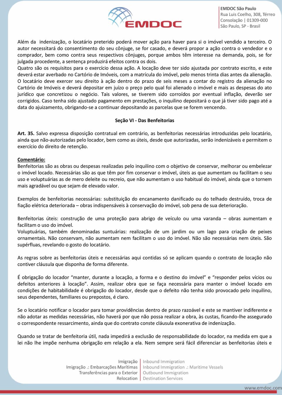 demanda, pois, se for julgada procedente, a sentença produzirá efeitos contra os dois. Quatro são os requisitos para o exercício dessa ação.