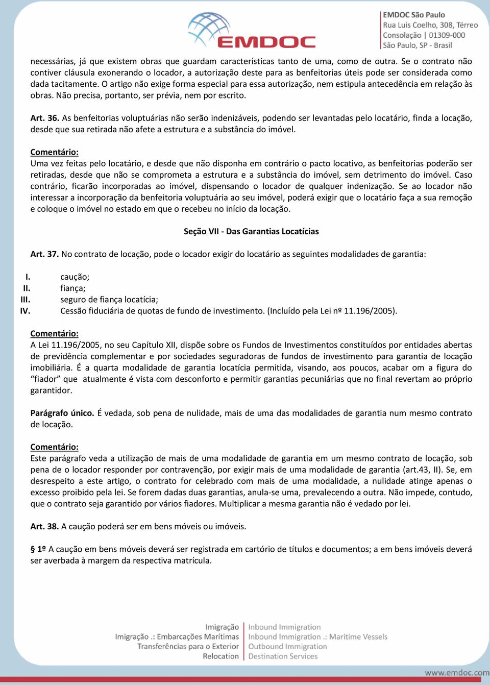 O artigo não exige forma especial para essa autorização, nem estipula antecedência em relação às obras. Não precisa, portanto, ser prévia, nem por escrito. Art. 36.