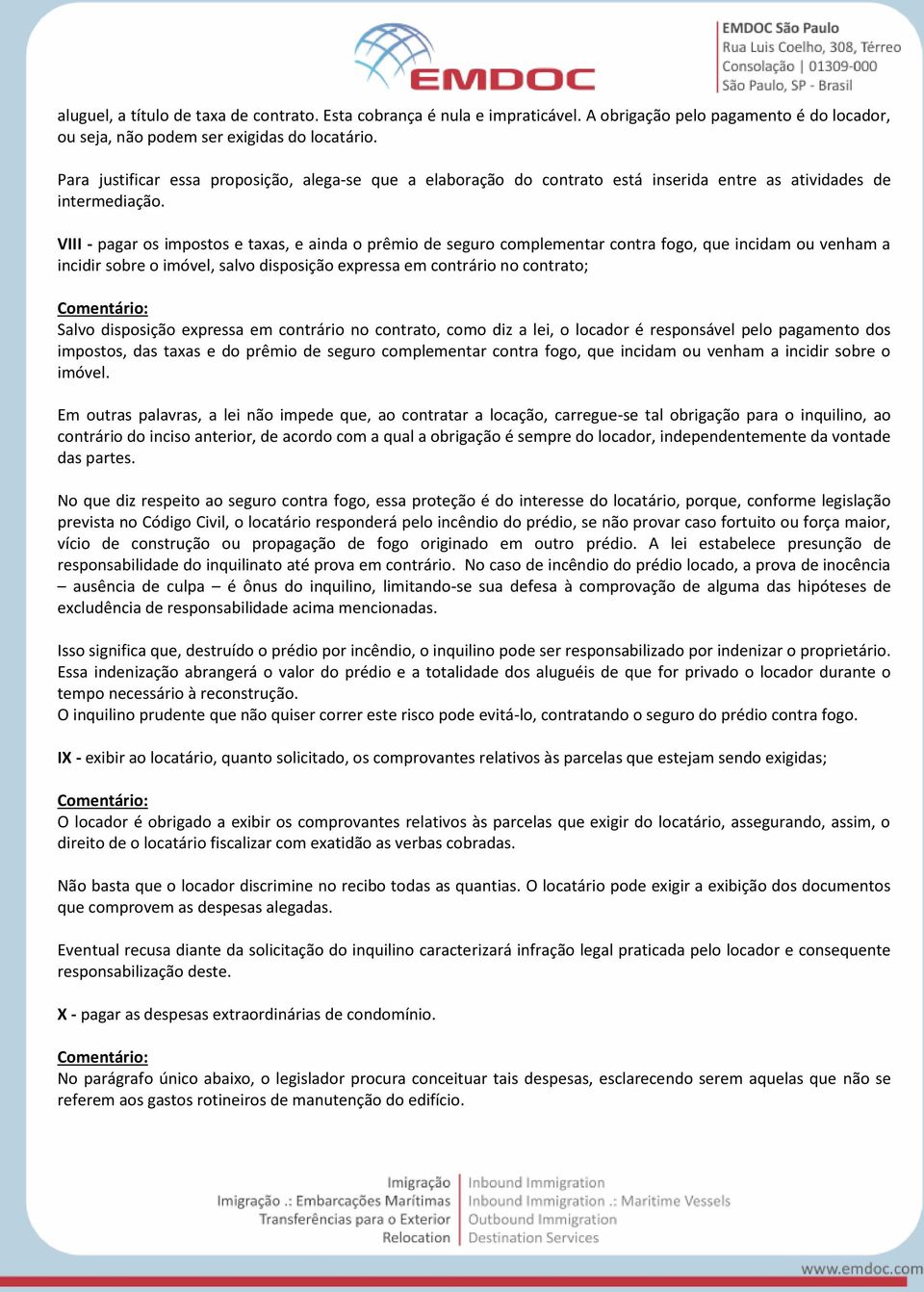 VIII - pagar os impostos e taxas, e ainda o prêmio de seguro complementar contra fogo, que incidam ou venham a incidir sobre o imóvel, salvo disposição expressa em contrário no contrato; Salvo