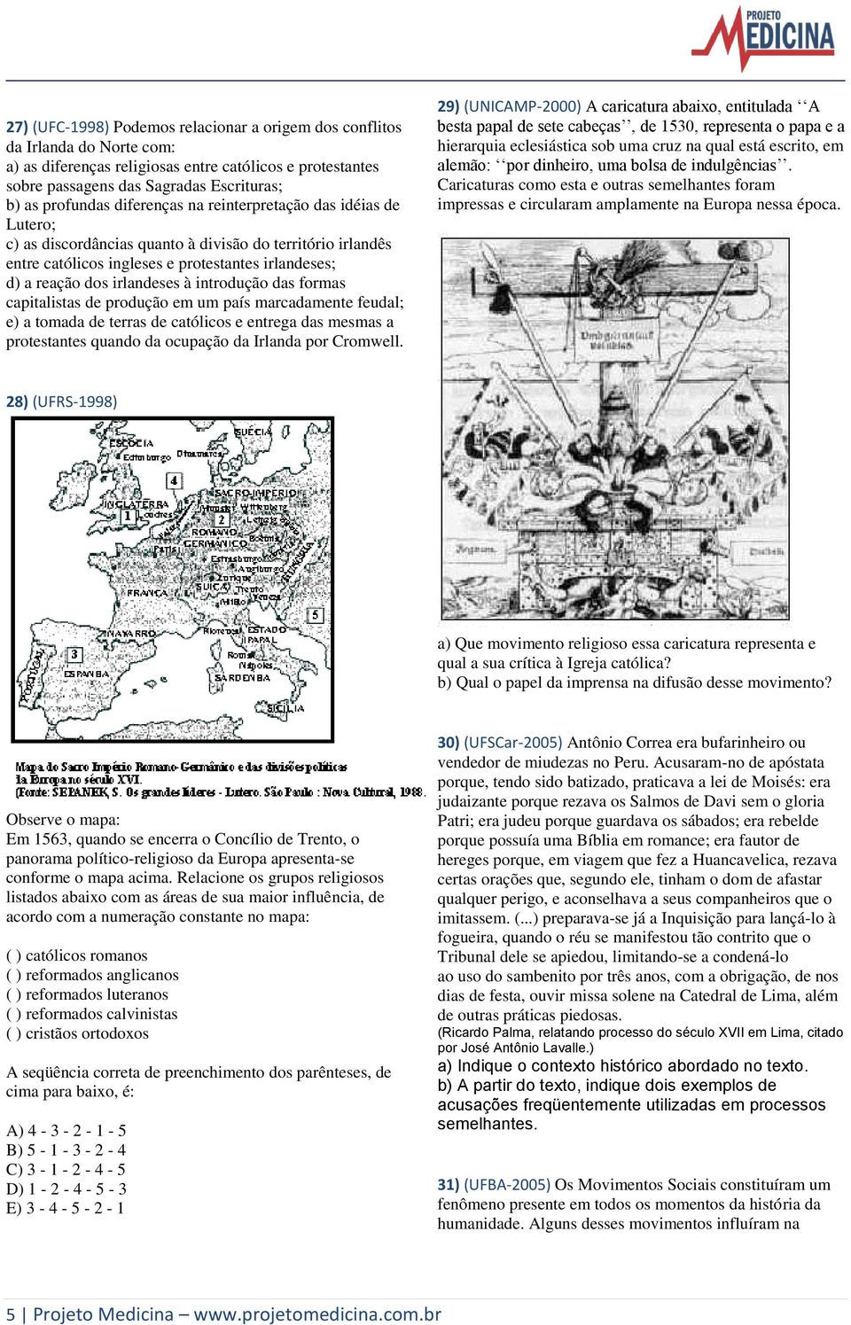 introdução das formas capitalistas de produção em um país marcadamente feudal; e) a tomada de terras de católicos e entrega das mesmas a protestantes quando da ocupação da Irlanda por Cromwell.