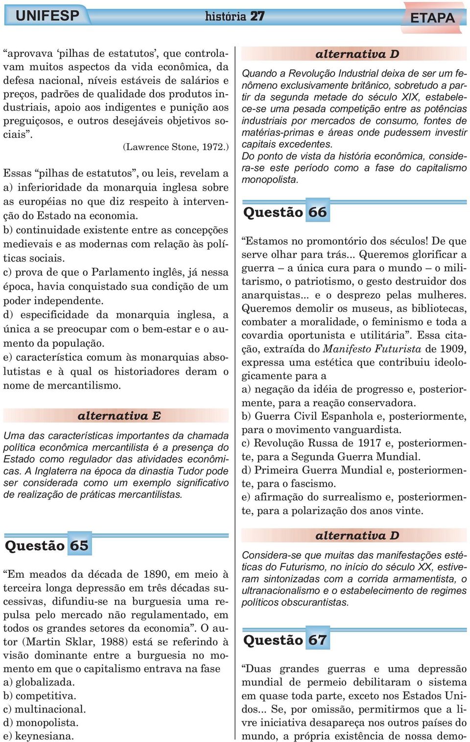 ) Essas pilhas de estatutos, ou leis, revelam a a) inferioridade da monarquia inglesa sobre as européias no que diz respeito à intervenção do Estado na economia.