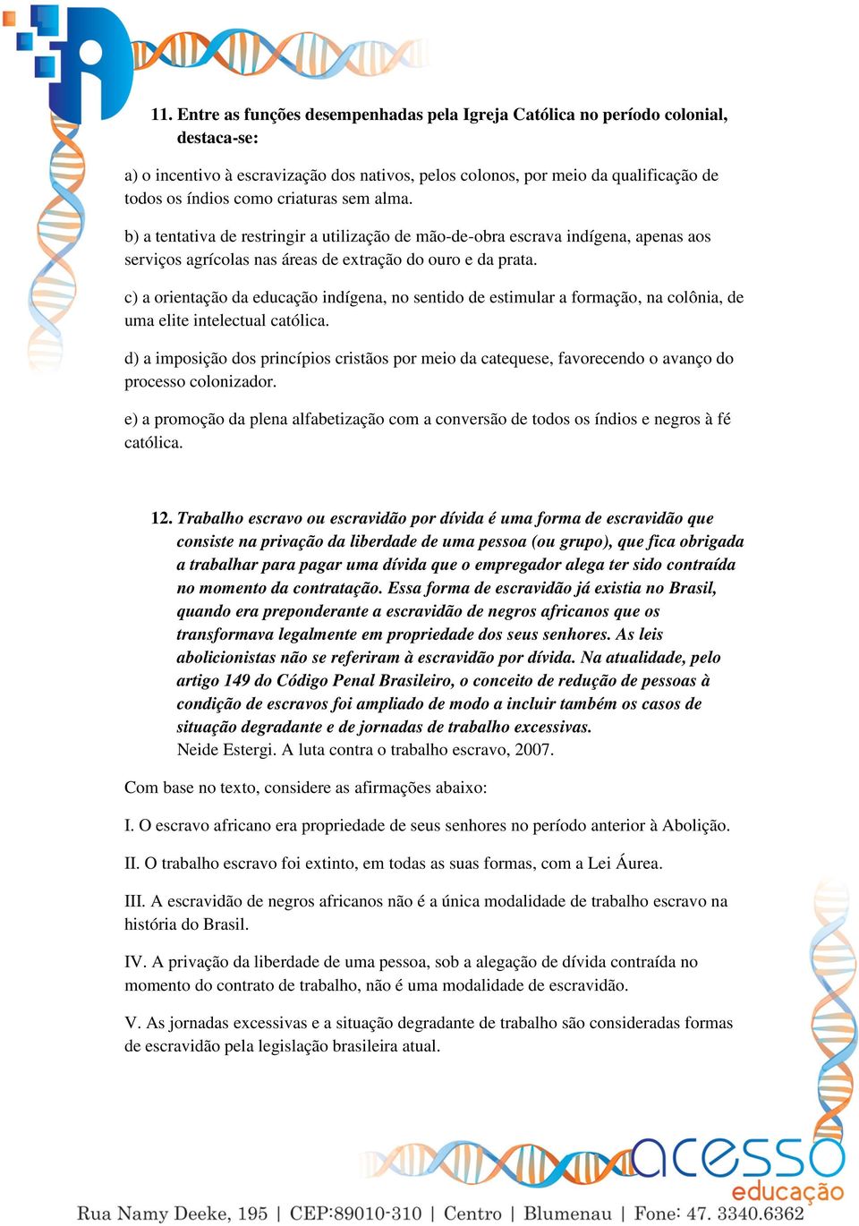 c) a orientação da educação indígena, no sentido de estimular a formação, na colônia, de uma elite intelectual católica.