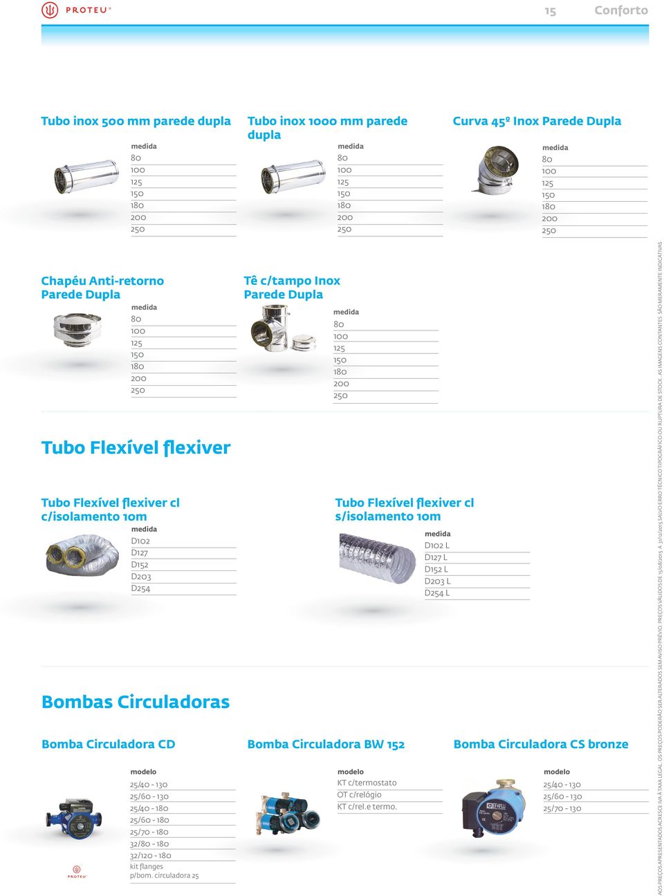 Bomba Circuladora CS bronze 25/40-130 25/60-130 25/40-25/60-25/70-32/ - 32/ - kit flanges p/bom. circuladora 25 KT c/termostato OT c/relógio KT c/rel.e termo.