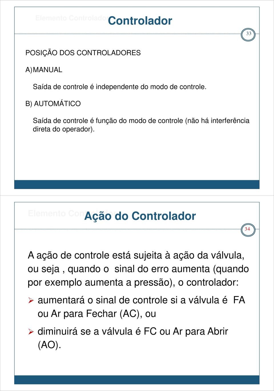 Elemento Controlador Ação do Controlador 34 A ação de controle está sujeita à ação da válvula, ou seja, quando o sinal do erro aumenta